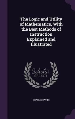 The Logic and Utility of Mathematics, With the ... 1347271864 Book Cover