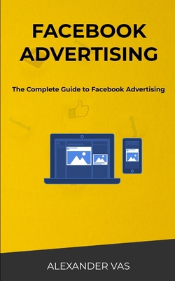Facebook Advertising: The Complete Guide to Fac... 1701881756 Book Cover