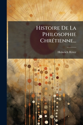 Histoire De La Philosophie Chrétienne... [French] 127577251X Book Cover