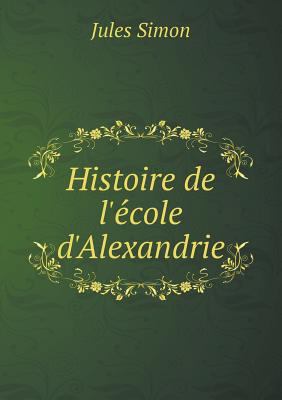 Histoire de l'e&#769;cole d'Alexandrie 5518837550 Book Cover