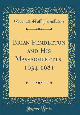 Brian Pendleton and His Massachusetts, 1634-168... 0331939452 Book Cover