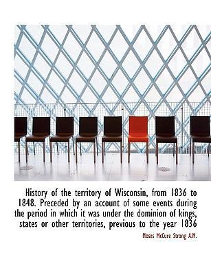 History of the Territory of Wisconsin, from 183... 1116337681 Book Cover