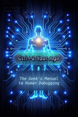 Ctrl+Z Your Age: The Geek's Manual to Human Deb... B0DCTW1FV5 Book Cover