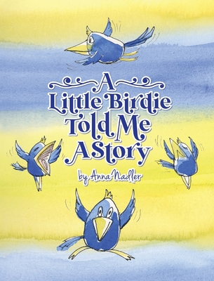 A Little Birdie Told Me A Story: Whimsical tale... 1958428086 Book Cover
