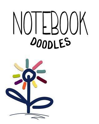 Notebook Doodles : Blank Journals to Write in, Doodle in, Draw in or Sketch in, 8 X 10 , 150 Unlined Blank Pages (Blank Notebook and Diary)