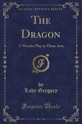 The Dragon: A Wonder Play in Three Acts (Classi... 1331835003 Book Cover