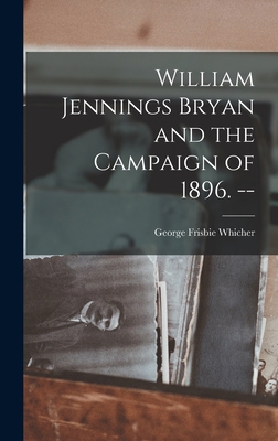 William Jennings Bryan and the Campaign of 1896... 1013827406 Book Cover