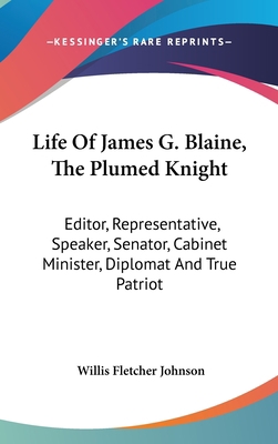 Life Of James G. Blaine, The Plumed Knight: Edi... 0548231540 Book Cover