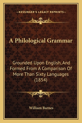 A Philological Grammar: Grounded Upon English, ... 1164542559 Book Cover