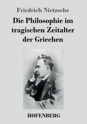 Die Philosophie im tragischen Zeitalter der Gri... [German] 3843034893 Book Cover