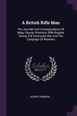 A British Rifle Man: The Journals And Correspon... 1378925882 Book Cover