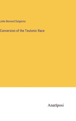 Conversion of the Teutonic Race 338281255X Book Cover