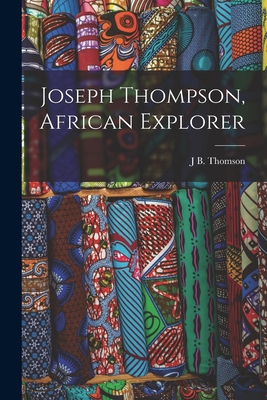 Joseph Thompson, African Explorer 1017986223 Book Cover