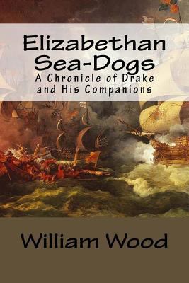 Elizabethan Sea-Dogs: A Chronicle of Drake and ... 1545315922 Book Cover