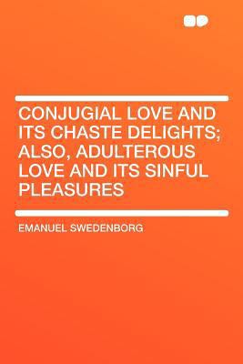 Conjugial Love and Its Chaste Delights; Also, A... 1407708104 Book Cover