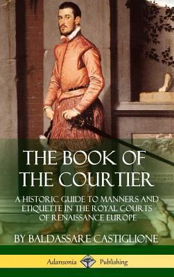 The Book of the Courtier: A Historic Guide to M... 1387895389 Book Cover