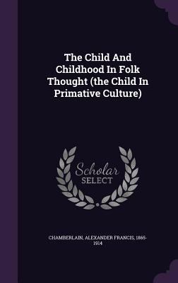 The Child And Childhood In Folk Thought (the Ch... 1348159871 Book Cover