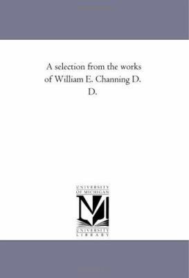 A Selection From the Works of William E. Channi... 142555458X Book Cover