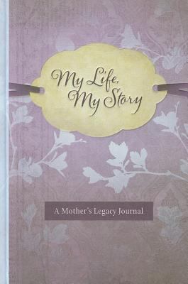 My Life, My Story: A Mother's Legacy Journal 1432101811 Book Cover