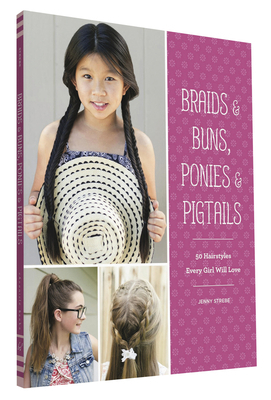 Braids & Buns, Ponies & Pigtails: 50 Hairstyles... 1452151601 Book Cover