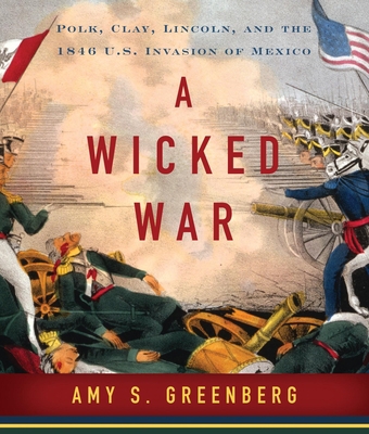 A Wicked War: Polk, Clay, Lincoln and the 1846 ... 1611748798 Book Cover