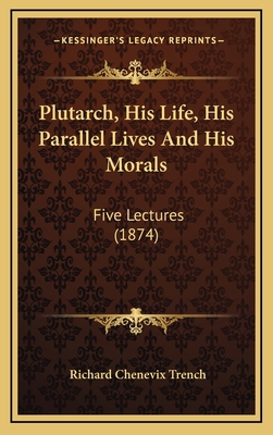 Plutarch, His Life, His Parallel Lives And His ... 116707632X Book Cover
