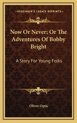 Now Or Never; Or The Adventures Of Bobby Bright... 116384876X Book Cover