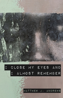 I Close My Eyes and I Almost Remember 164662758X Book Cover