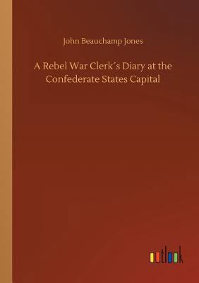 A Rebel War Clerk´s Diary at the Confederate St... 3732698394 Book Cover