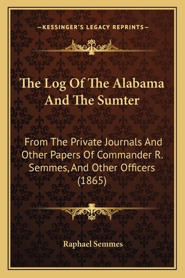 The Log Of The Alabama And The Sumter: From The... 1165109344 Book Cover