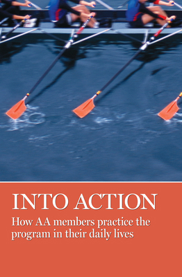 Into Action: How AA Members Practice the Progra... 1938413105 Book Cover
