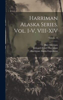 Harriman Alaska Series. vol. I-V, VIII-XIV; Vol... 101993168X Book Cover