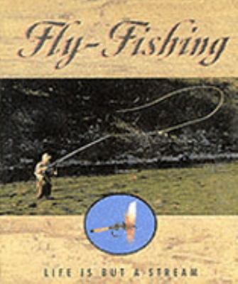 Fly-Fishing: Life Is But a Stream: Life Is But ... 0836226461 Book Cover