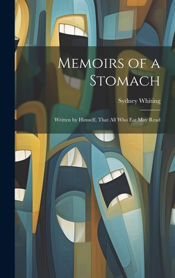 Memoirs of a Stomach: Written by Himself, That ... 1021084891 Book Cover