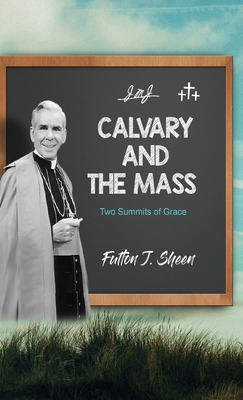 Calvary and the Mass: Two Summits of Grace 1990427146 Book Cover