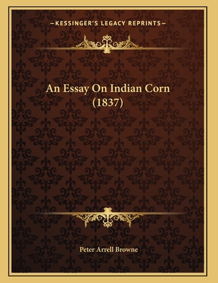 An Essay On Indian Corn (1837) 1164570129 Book Cover