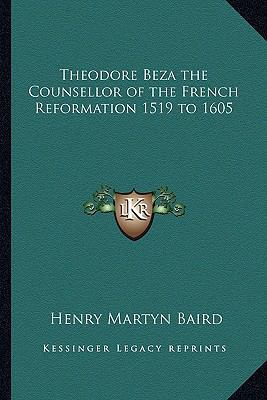 Theodore Beza the Counsellor of the French Refo... 1162729678 Book Cover