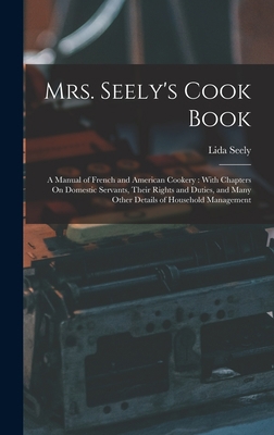 Mrs. Seely's Cook Book: A Manual of French and ... 1015826431 Book Cover