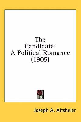 The Candidate: A Political Romance (1905) 0548939446 Book Cover