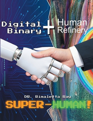Digital Binary + Human Refinery: A Super-Human! 1778832253 Book Cover