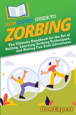 HowExpert Guide to Zorbing: The Ultimate Handbo... B0DVPWBZWR Book Cover