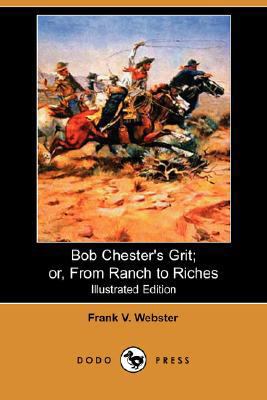 Bob Chester's Grit; Or, from Ranch to Riches (I... 1406583812 Book Cover