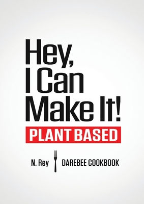 Hey, I Can Make It!: Plant-Based Darebee Cook Book 1844811603 Book Cover