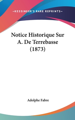 Notice Historique Sur A. de Terrebasse (1873) [French] 1160493677 Book Cover