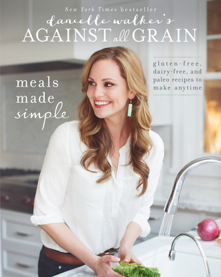 Danielle Walker's Against All Grain: Meals Made... 162860042X Book Cover