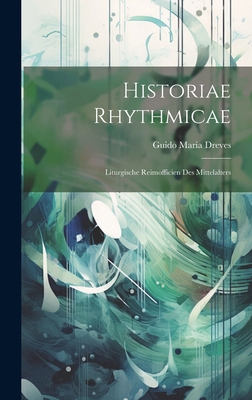 Historiae Rhythmicae: Liturgische Reimofficien ... 1019804513 Book Cover