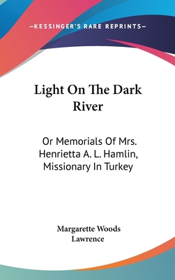Light on the Dark River: Or Memorials of Mrs. H... 0548544832 Book Cover