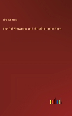 The Old Showmen, and the Old London Fairs 336884685X Book Cover