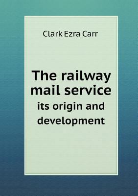 The Railway Mail Service Its Origin and Develop... 5518659644 Book Cover