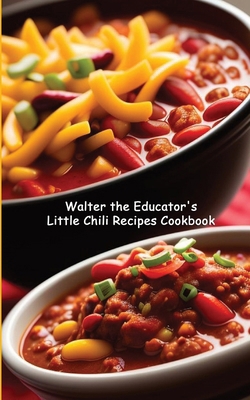 Walter the Educator's Little Chili Recipes Cook... B0CT43XWK1 Book Cover